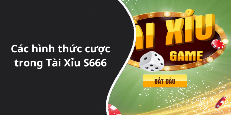 Các hình thức cược trong Tài Xỉu S666