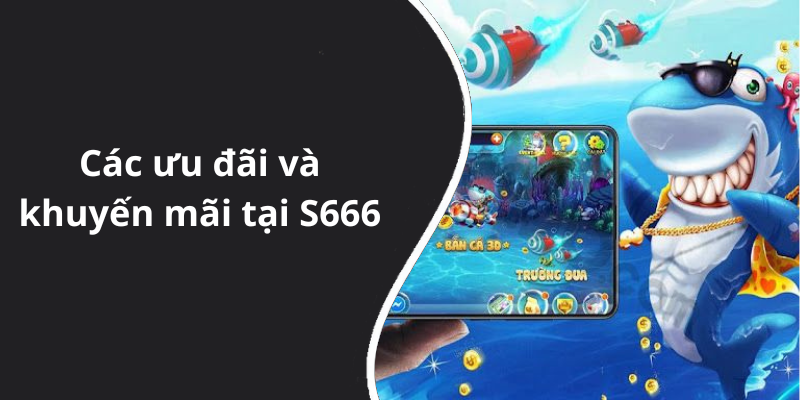 Các ưu đãi và khuyến mãi tại S666