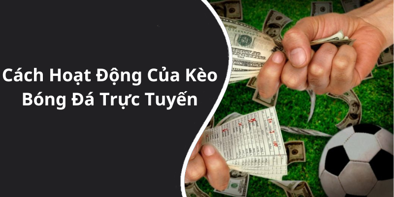 Cách Hoạt Động Của Kèo Bóng Đá Trực Tuyến