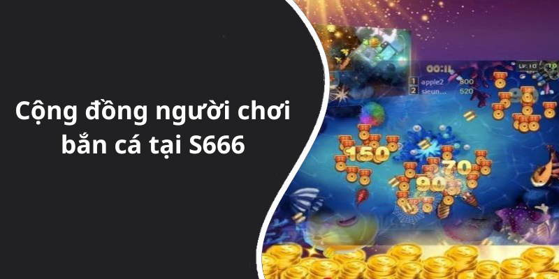 Cộng đồng người chơi bắn cá tại S666