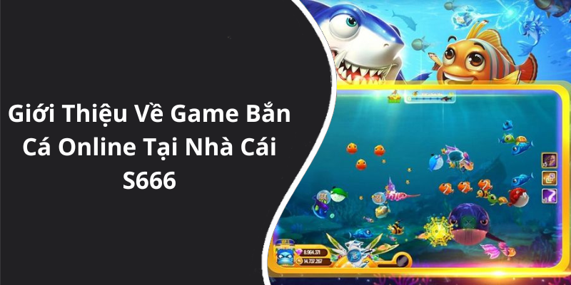 Giới Thiệu Về Game Bắn Cá Online Tại Nhà Cái S666