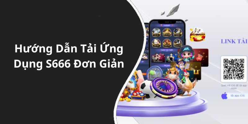 Hướng Dẫn Tải Ứng Dụng S666 Đơn Giản