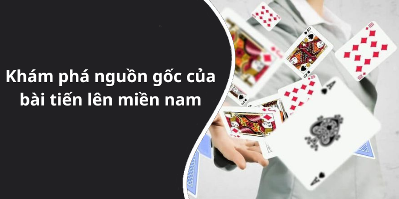 Khám phá nguồn gốc của bài tiến lên miền nam