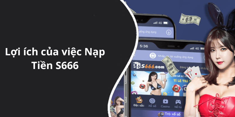 Lợi ích của việc Nạp Tiền S666