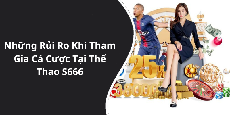 Những Rủi Ro Khi Tham Gia Cá Cược Tại Thể Thao S666