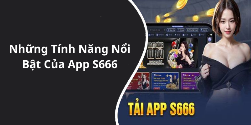 Những Tính Năng Nổi Bật Của App S666