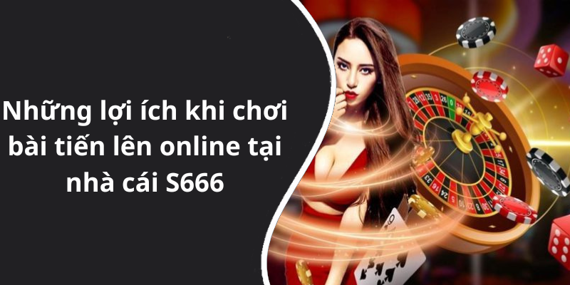 Những lợi ích khi chơi bài tiến lên online tại nhà cái S666