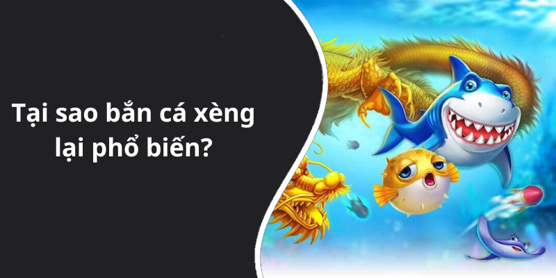 Tại sao bắn cá xèng lại phổ biến