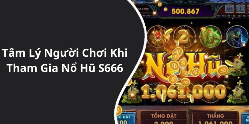 Tâm Lý Người Chơi Khi Tham Gia Nổ Hũ S666