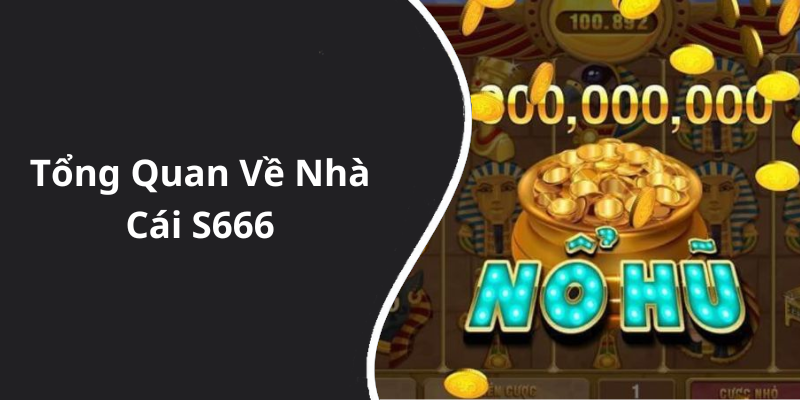 Tổng Quan Về Nhà Cái S666