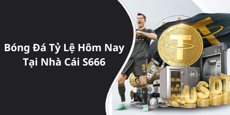 Bóng Đá Tỷ Lệ Hôm Nay Tại Nhà Cái S666