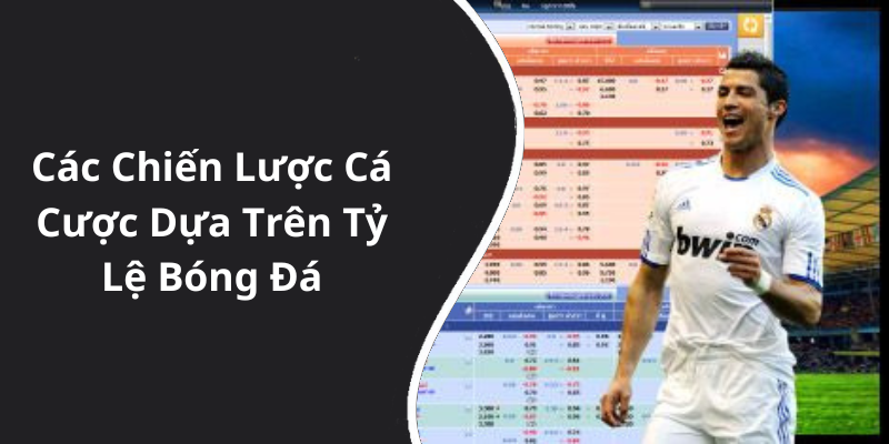Các Chiến Lược Cá Cược Dựa Trên Tỷ Lệ Bóng Đá