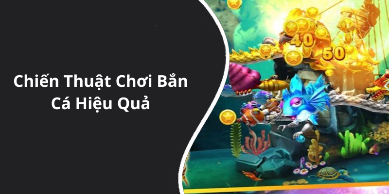 Chiến Thuật Chơi Bắn Cá Hiệu Quả