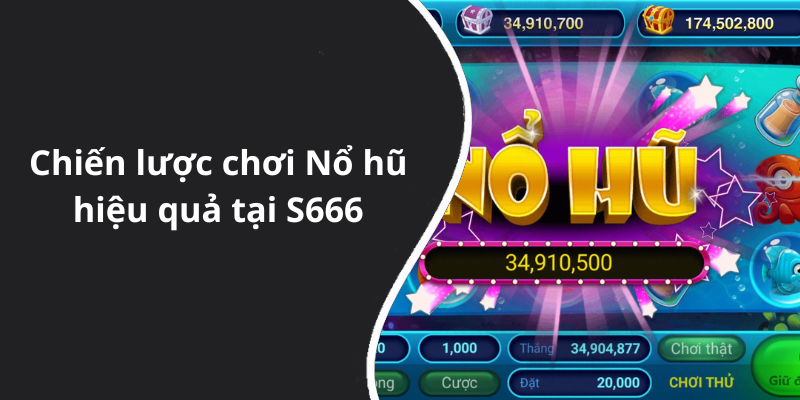 Chiến lược chơi Nổ hũ hiệu quả tại S666