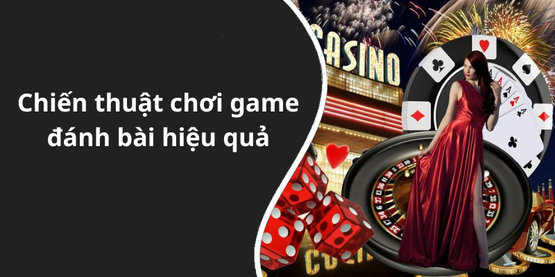 Chiến thuật chơi game đánh bài hiệu quả