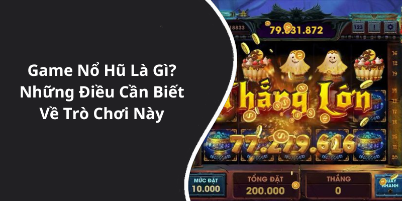 Game Nổ Hũ Là Gì Những Điều Cần Biết Về Trò Chơi Này