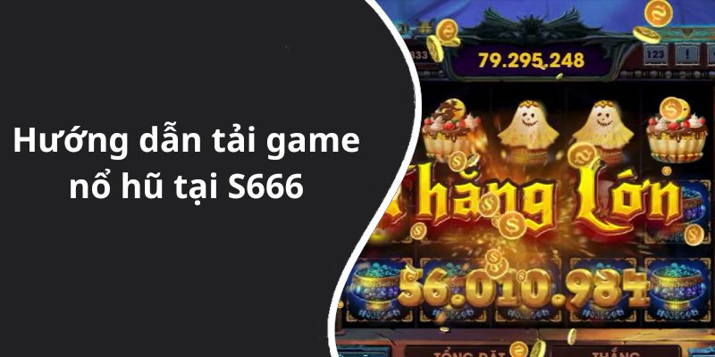 Hướng dẫn tải game nổ hũ tại S666