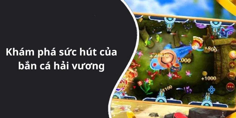 Khám phá sức hút của bắn cá hải vương