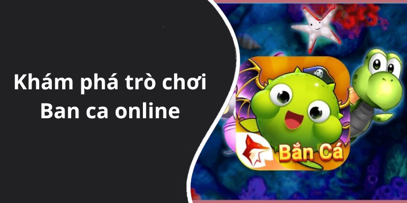 Khám phá trò chơi Ban ca online
