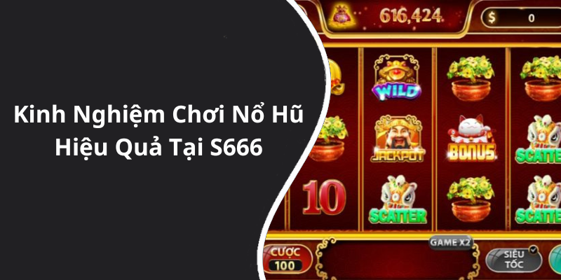 Kinh Nghiệm Chơi Nổ Hũ Hiệu Quả Tại S666