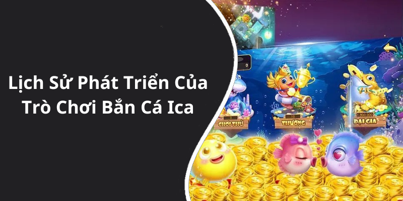 Lịch Sử Phát Triển Của Trò Chơi Bắn Cá Ica