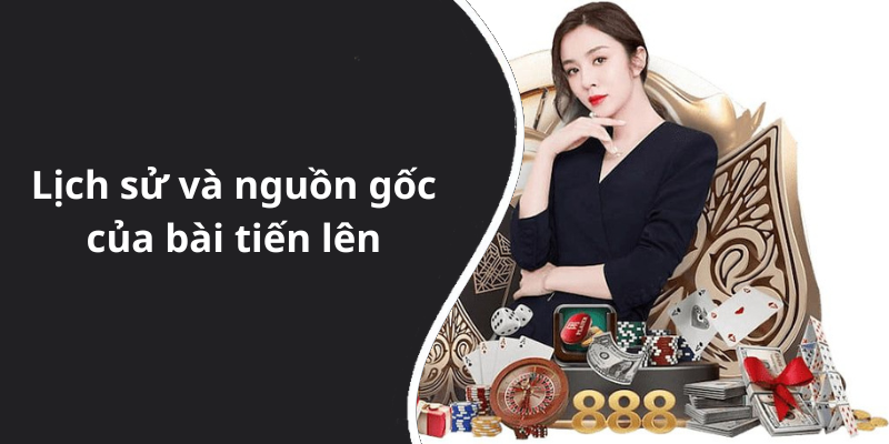 Lịch sử và nguồn gốc của bài tiến lên