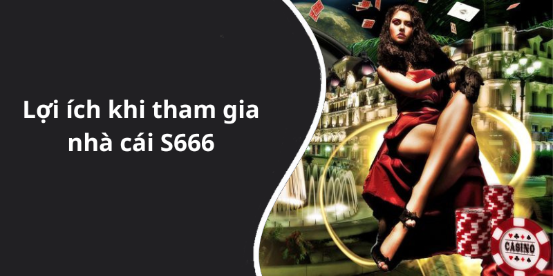 Lợi ích khi tham gia nhà cái S666