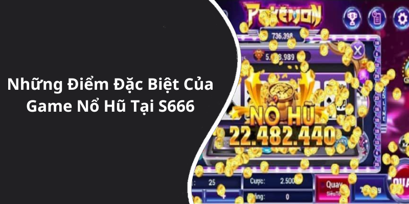 Những Điểm Đặc Biệt Của Game Nổ Hũ Tại S666