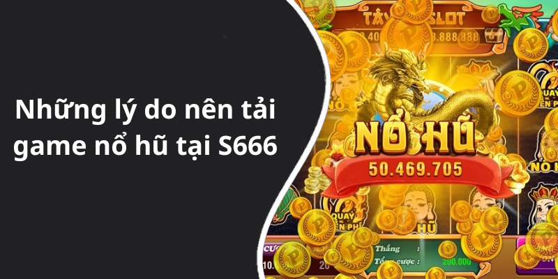 Những lý do nên tải game nổ hũ tại S666