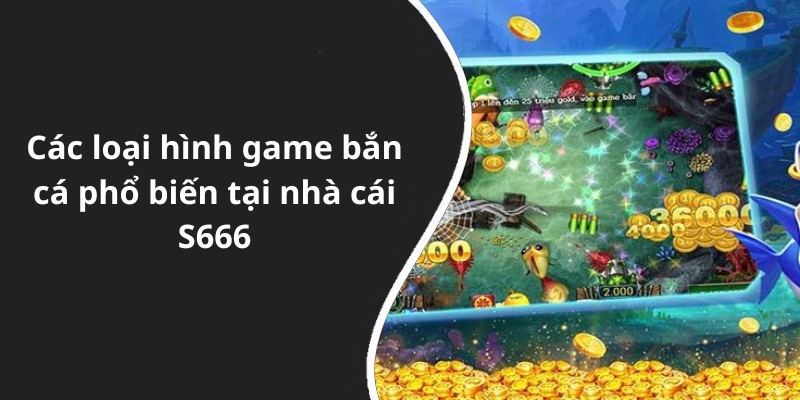 Các loại hình game bắn cá phổ biến tại nhà cái S666