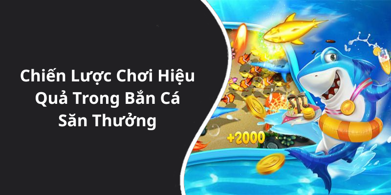 Chiến Lược Chơi Hiệu Quả Trong Bắn Cá Săn Thưởng