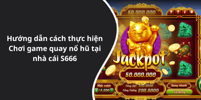 Hướng dẫn cách thực hiện Chơi game quay nổ hũ tại nhà cái S666