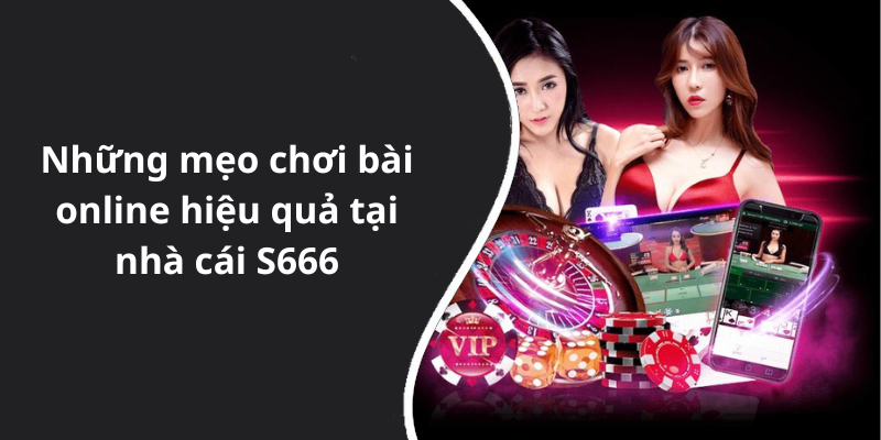 Những mẹo chơi bài online hiệu quả tại nhà cái S666