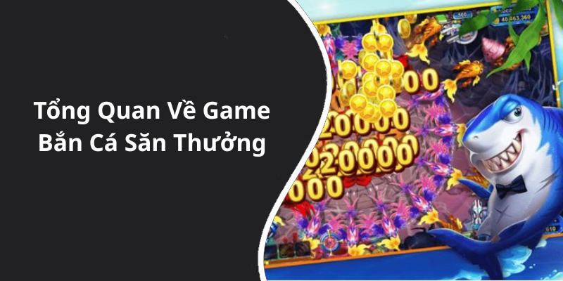 Tổng Quan Về Game Bắn Cá Săn Thưởng