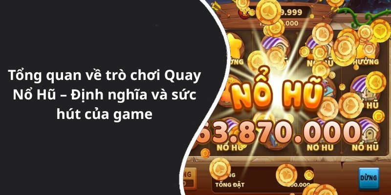 Tổng quan về trò chơi Quay Nổ Hũ – Định nghĩa và sức hút của game