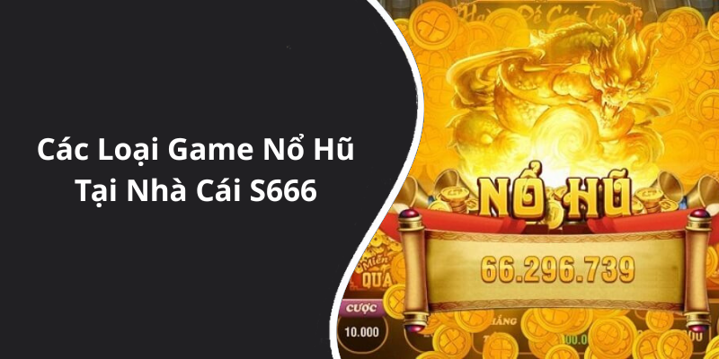 Các Loại Game Nổ Hũ Tại Nhà Cái S666
