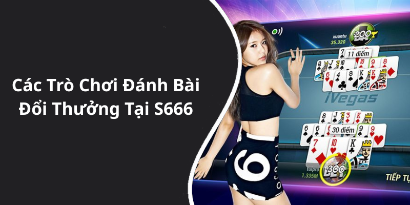 Các Trò Chơi Đánh Bài Đổi Thưởng Tại S666