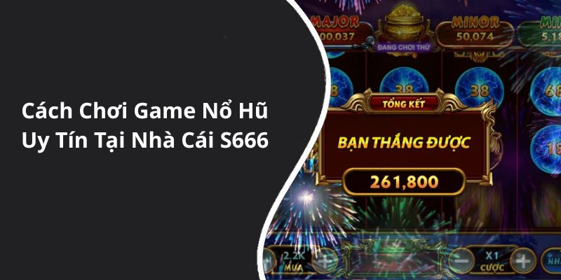 Cách Chơi Game Nổ Hũ Uy Tín Tại Nhà Cái S666