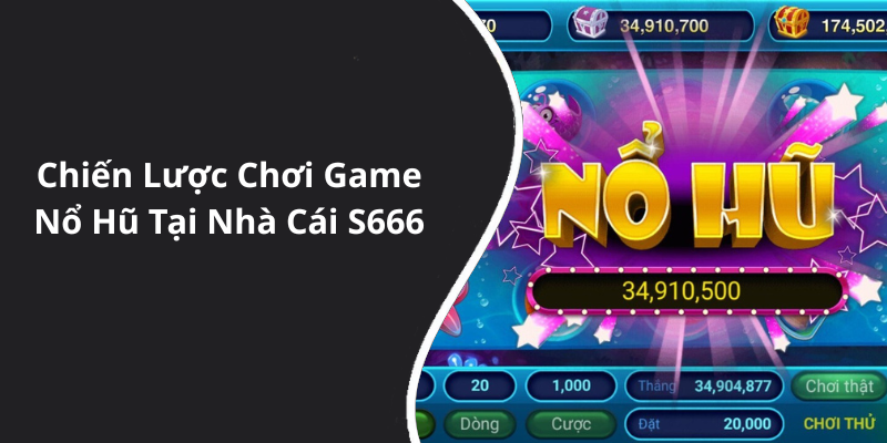 Chiến Lược Chơi Game Nổ Hũ Tại Nhà Cái S666