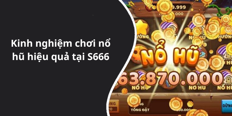 Kinh nghiệm chơi nổ hũ hiệu quả tại S666