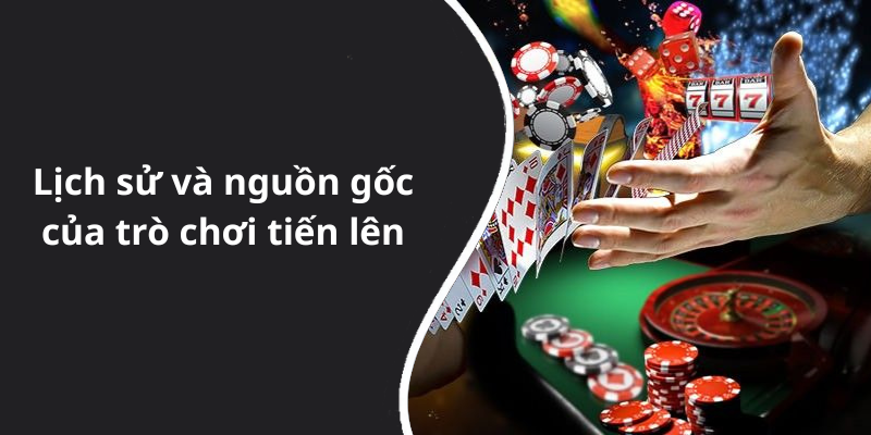 Lịch sử và nguồn gốc của trò chơi tiến lên