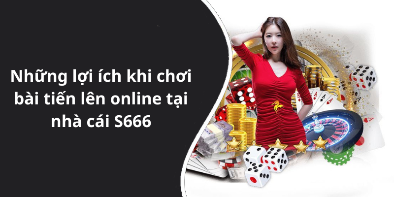Những lợi ích khi chơi bài tiến lên online tại nhà cái S666