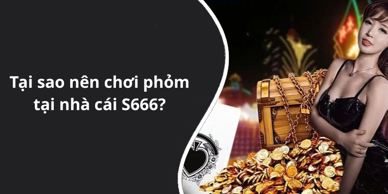 Tại sao nên chơi phỏm tại nhà cái S666