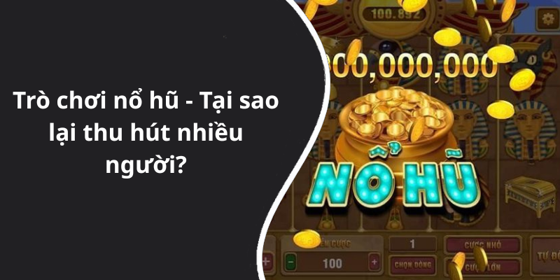 Trò chơi nổ hũ - Tại sao lại thu hút nhiều người