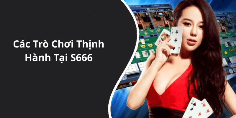 Các Trò Chơi Thịnh Hành Tại S666