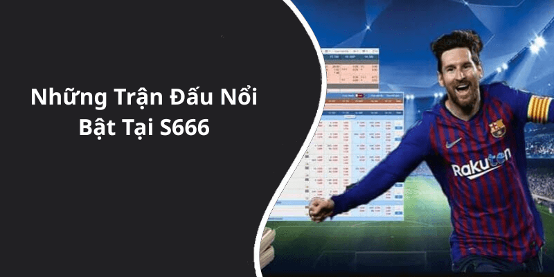 Những Trận Đấu Nổi Bật Tại S666