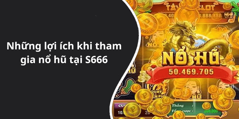 Những lợi ích khi tham gia nổ hũ tại S666